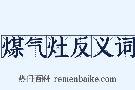煤气灶反义词是什么意思的图片